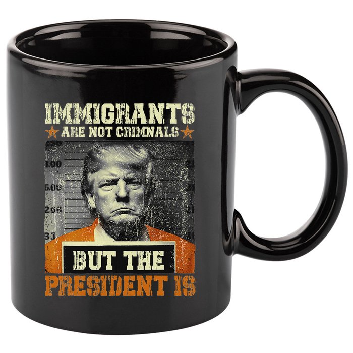 Immigrants Are Not Criminals But The President Is Funny 11oz C Handle Ceramic Mug