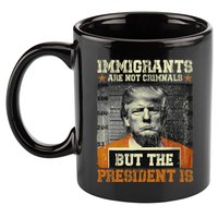 Immigrants Are Not Criminals But The President Is Funny 11oz C Handle Ceramic Mug