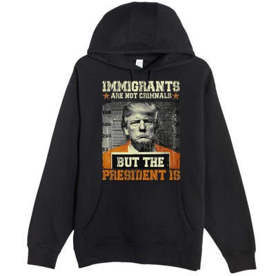 Immigrants Are Not Criminals But The President Is Funny Premium Pullover Hoodie