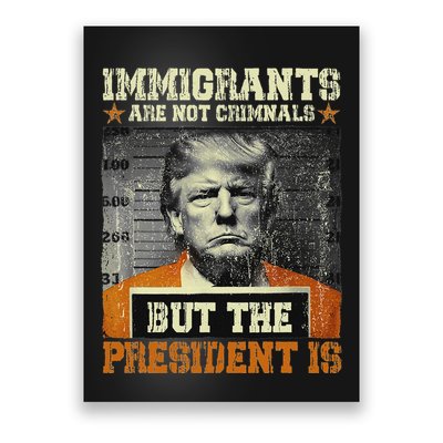 Immigrants Are Not Criminals But The President Is Funny Poster