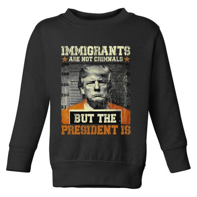 Immigrants Are Not Criminals But The President Is Funny Toddler Sweatshirt