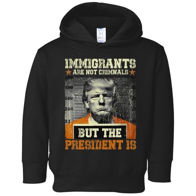 Immigrants Are Not Criminals But The President Is Funny Toddler Hoodie