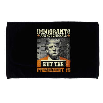 Immigrants Are Not Criminals But The President Is Funny Microfiber Hand Towel