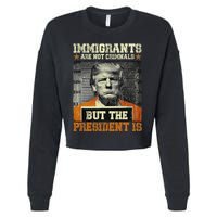 Immigrants Are Not Criminals But The President Is Funny Cropped Pullover Crew