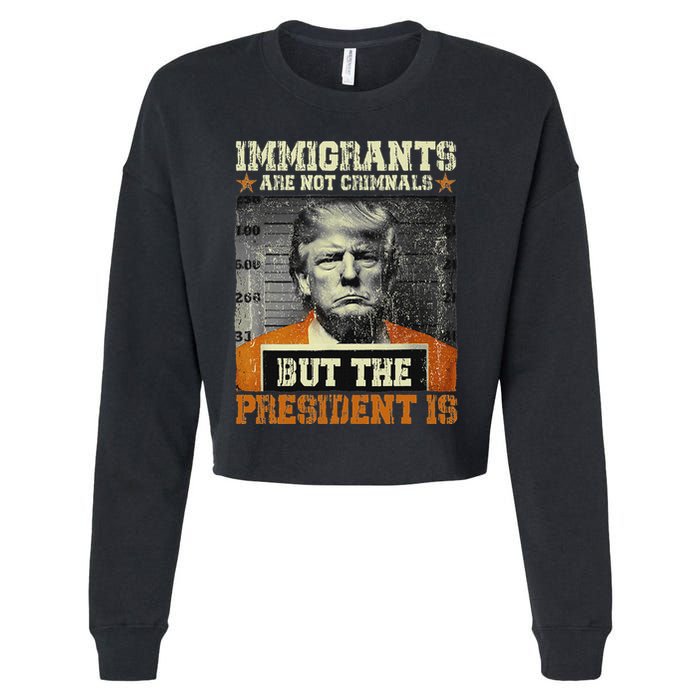 Immigrants Are Not Criminals But The President Is Funny Cropped Pullover Crew