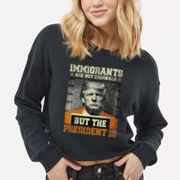 Immigrants Are Not Criminals But The President Is Funny Cropped Pullover Crew