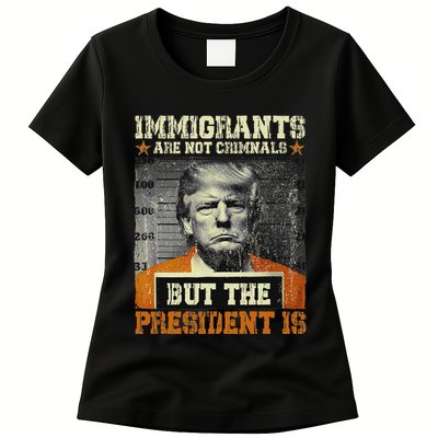 Immigrants Are Not Criminals But The President Is Funny Womens T-Shirt