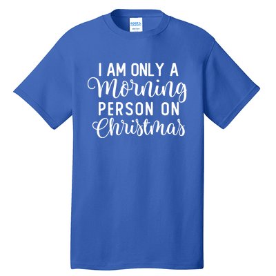 I Am Only A Morning Person On Christmas Xmas Holiday Santa Meaningful Gift Tall T-Shirt