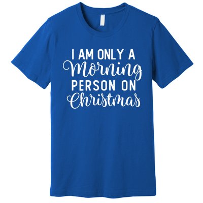 I Am Only A Morning Person On Christmas Xmas Holiday Santa Meaningful Gift Premium T-Shirt