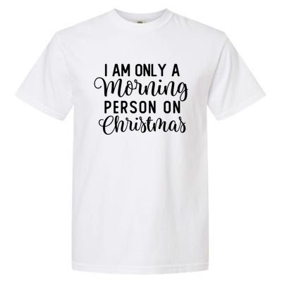 I Am Only A Morning Person On Christmas Xmas Holiday Santa Meaningful Gift Garment-Dyed Heavyweight T-Shirt