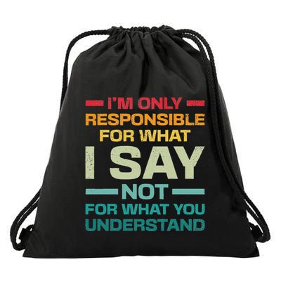 I Am Only Responsible For What I Say Not What You Understand Drawstring Bag