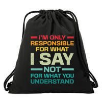 I Am Only Responsible For What I Say Not What You Understand Drawstring Bag