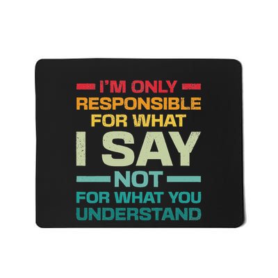 I Am Only Responsible For What I Say Not What You Understand Mousepad