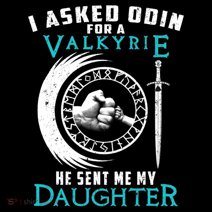I Asked Odin For A Valkyrie He Sent Me My Daughter Viking T-Shirt