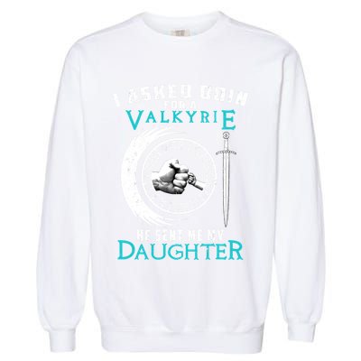 I Asked Odin For A Valkyrie He Sent Me My Daughter Viking Garment-Dyed Sweatshirt