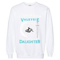 I Asked Odin For A Valkyrie He Sent Me My Daughter Viking Garment-Dyed Sweatshirt