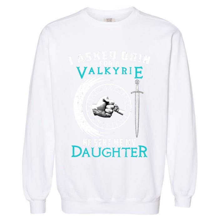 I Asked Odin For A Valkyrie He Sent Me My Daughter Viking Garment-Dyed Sweatshirt