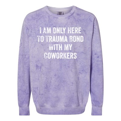 I Am Only Here To Trauma Bond With My Coworkers Funny Quote Colorblast Crewneck Sweatshirt