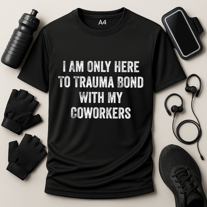 I Am Only Here To Trauma Bond With My Coworkers Funny Quote Cooling Performance Crew T-Shirt