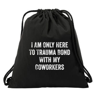 I Am Only Here To Trauma Bond With My Coworkers Funny Quote Drawstring Bag