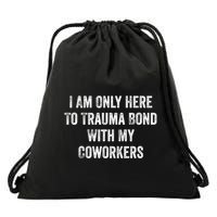 I Am Only Here To Trauma Bond With My Coworkers Funny Quote Drawstring Bag
