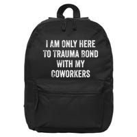 I Am Only Here To Trauma Bond With My Coworkers Funny Quote 16 in Basic Backpack