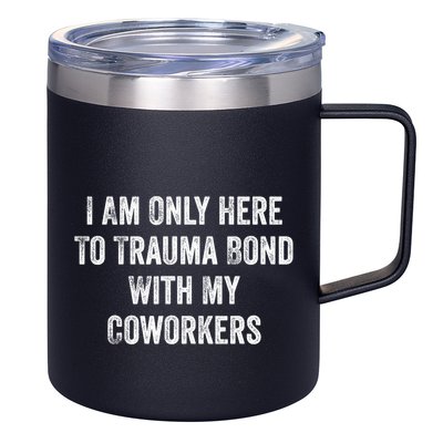 I Am Only Here To Trauma Bond With My Coworkers Funny Quote 12oz Stainless Steel Coffee Mug