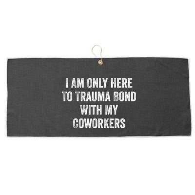 I Am Only Here To Trauma Bond With My Coworkers Funny Quote Large Microfiber Waffle Golf Towel