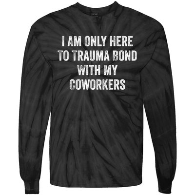 I Am Only Here To Trauma Bond With My Coworkers Funny Quote Tie-Dye Long Sleeve Shirt