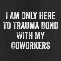 I Am Only Here To Trauma Bond With My Coworkers Funny Quote Golf Towel