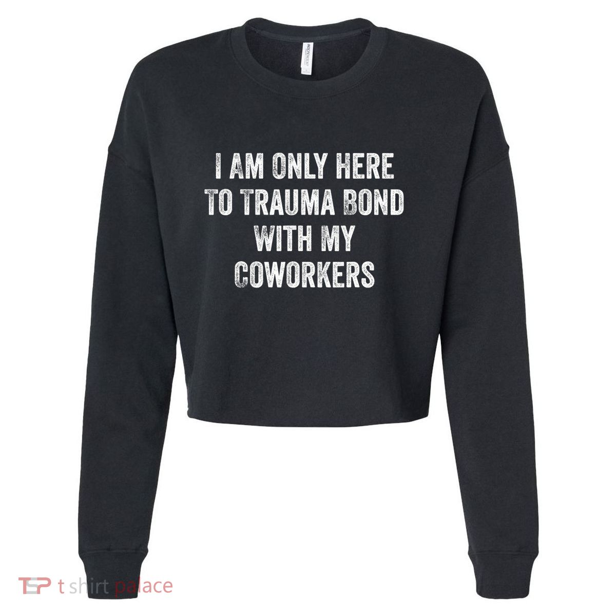 I Am Only Here To Trauma Bond With My Coworkers Funny Quote Cropped Pullover Crew