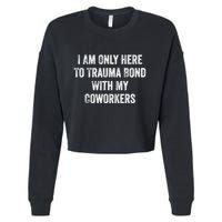 I Am Only Here To Trauma Bond With My Coworkers Funny Quote Cropped Pullover Crew