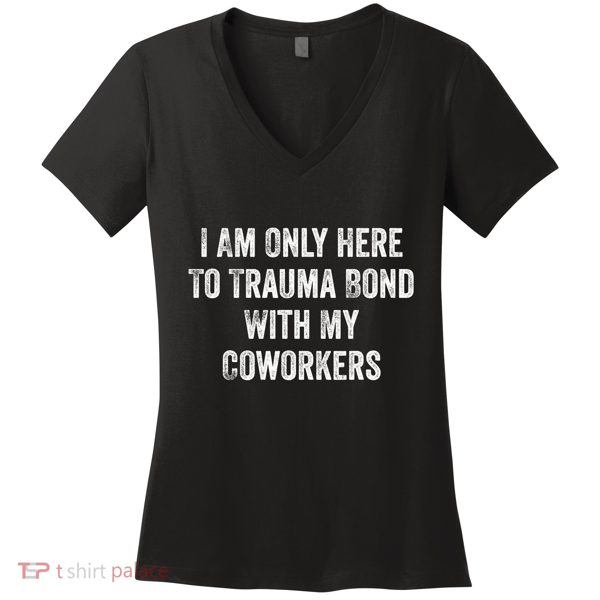 I Am Only Here To Trauma Bond With My Coworkers Funny Quote Women's V-Neck T-Shirt