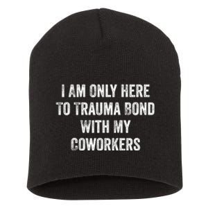 I Am Only Here To Trauma Bond With My Coworkers Funny Quote Short Acrylic Beanie