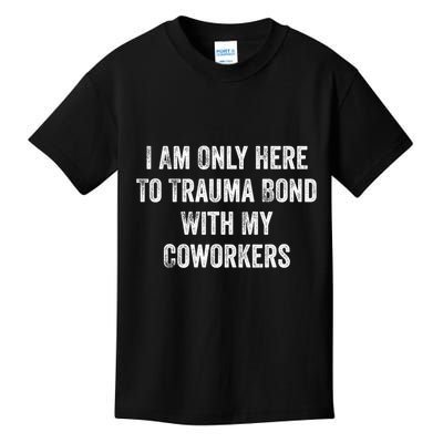 I Am Only Here To Trauma Bond With My Coworkers Funny Quote Kids T-Shirt