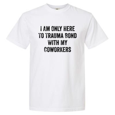 I Am Only Here To Trauma Bond With My Coworkers Funny Quote Garment-Dyed Heavyweight T-Shirt