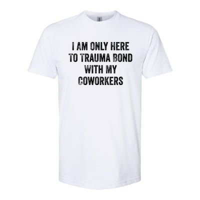 I Am Only Here To Trauma Bond With My Coworkers Funny Quote Softstyle CVC T-Shirt