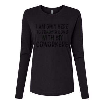 I Am Only Here To Trauma Bond With My Coworkers Funny Quote Womens Cotton Relaxed Long Sleeve T-Shirt