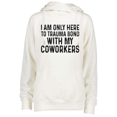 I Am Only Here To Trauma Bond With My Coworkers Funny Quote Womens Funnel Neck Pullover Hood