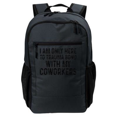 I Am Only Here To Trauma Bond With My Coworkers Funny Quote Daily Commute Backpack