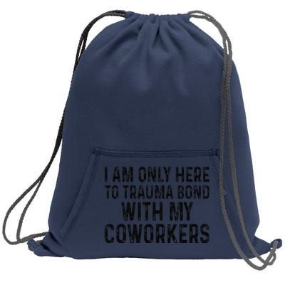 I Am Only Here To Trauma Bond With My Coworkers Funny Quote Sweatshirt Cinch Pack Bag