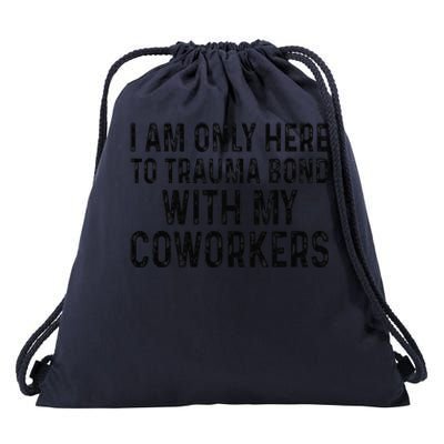 I Am Only Here To Trauma Bond With My Coworkers Funny Quote Drawstring Bag