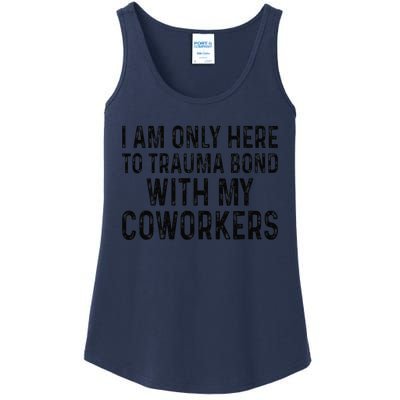 I Am Only Here To Trauma Bond With My Coworkers Funny Quote Ladies Essential Tank