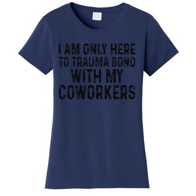 I Am Only Here To Trauma Bond With My Coworkers Funny Quote Women's T-Shirt