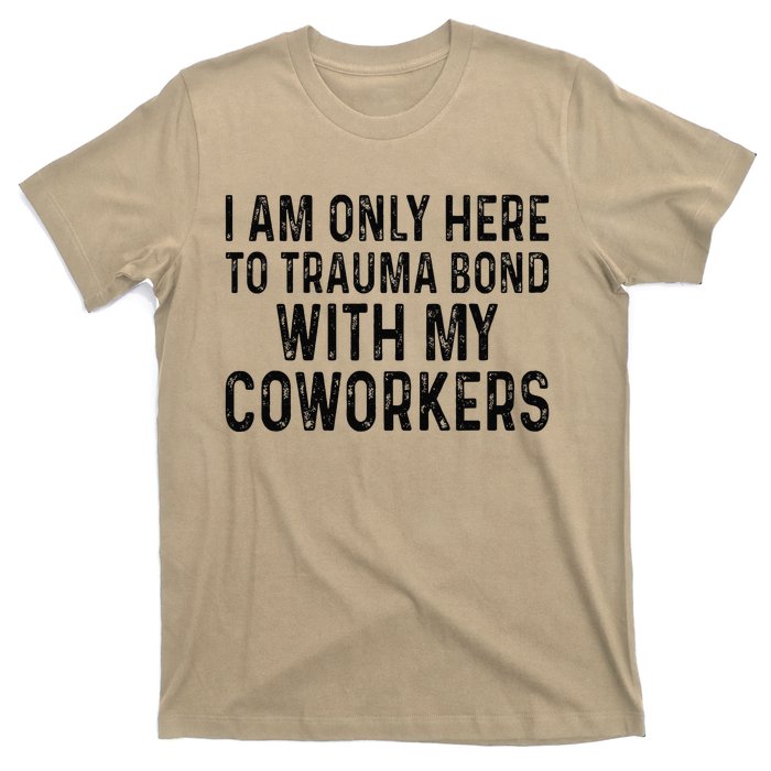 I Am Only Here To Trauma Bond With My Coworkers Funny Quote T-Shirt