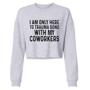 I Am Only Here To Trauma Bond With My Coworkers Funny Quote Cropped Pullover Crew