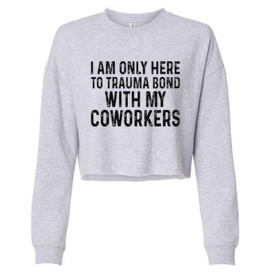 I Am Only Here To Trauma Bond With My Coworkers Funny Quote Cropped Pullover Crew