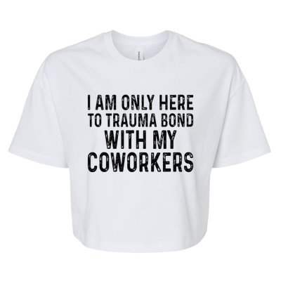 I Am Only Here To Trauma Bond With My Coworkers Funny Quote Bella+Canvas Jersey Crop Tee