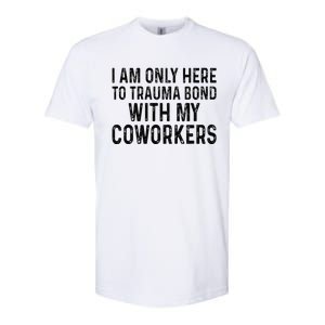 I Am Only Here To Trauma Bond With My Coworkers Funny Quote Softstyle® CVC T-Shirt