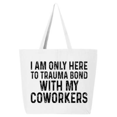 I Am Only Here To Trauma Bond With My Coworkers Funny Quote 25L Jumbo Tote